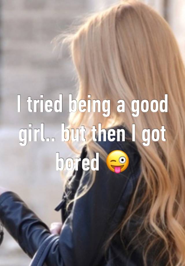 I tried being a good girl.. but then I got bored 😜