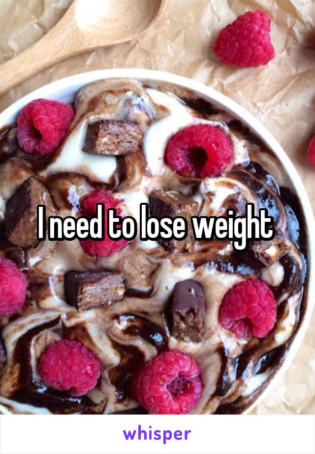 I need to lose weight 
