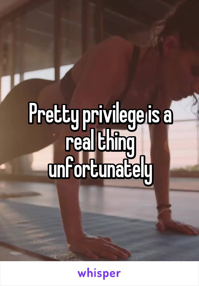 Pretty privilege is a real thing unfortunately