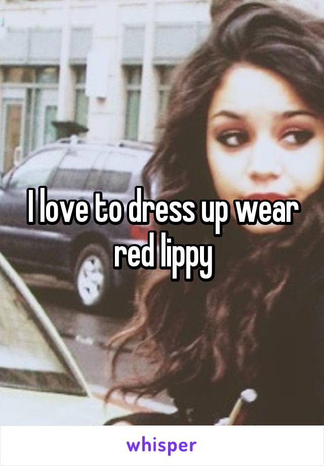 I love to dress up wear red lippy