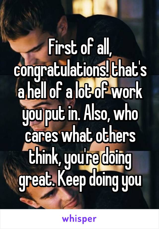 First of all, congratulations! that's a hell of a lot of work you put in. Also, who cares what others think, you're doing great. Keep doing you