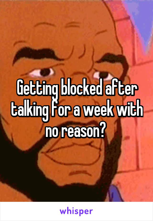 Getting blocked after talking for a week with no reason? 