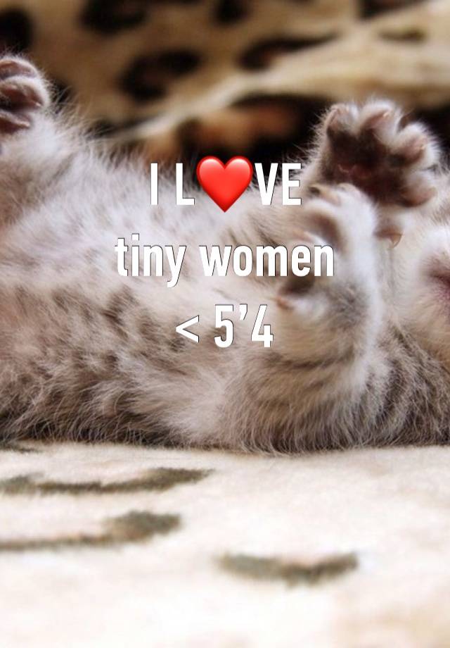 I L❤️VE
tiny women
< 5’4