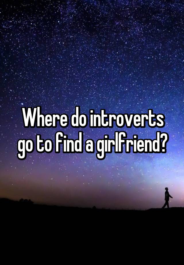 Where do introverts go to find a girlfriend?