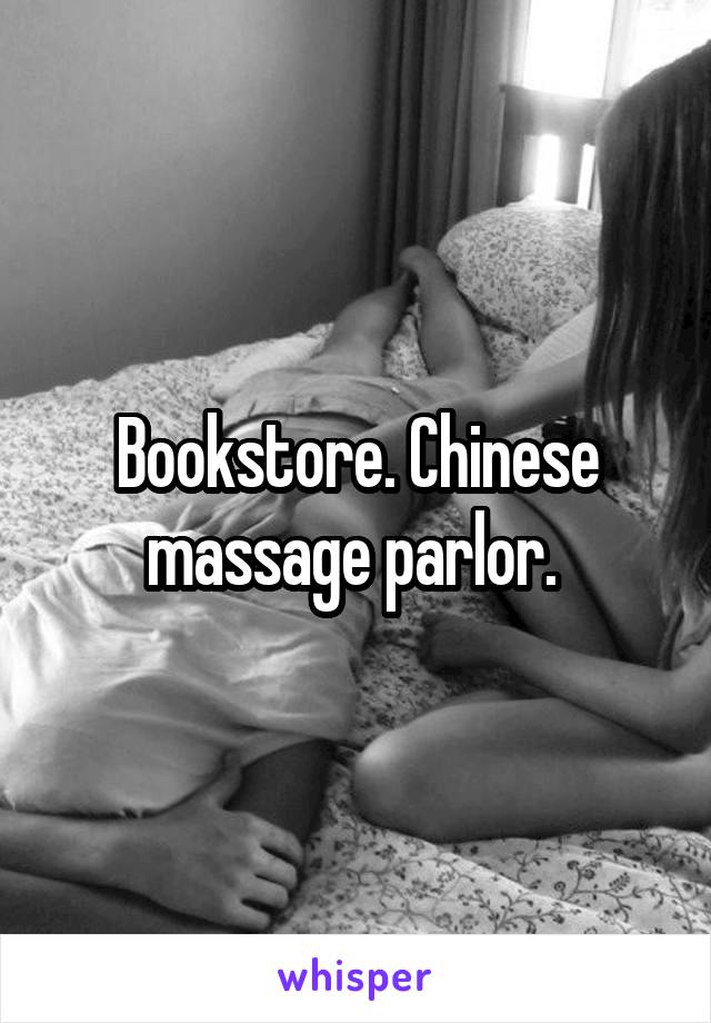 Bookstore. Chinese massage parlor. 