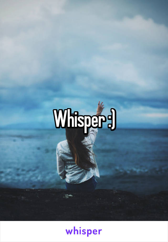 Whisper :)