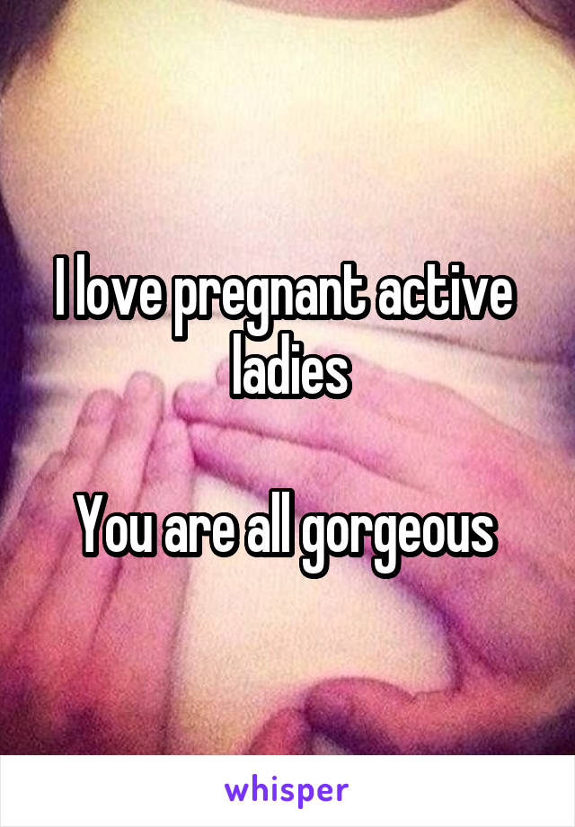 I love pregnant active  ladies

You are all gorgeous 