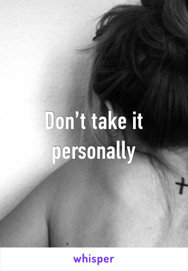 Don’t take it personally 