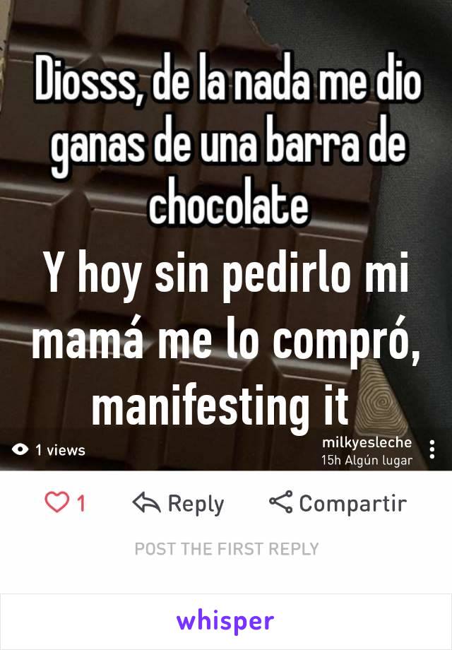 Y hoy sin pedirlo mi mamá me lo compró, manifesting it 