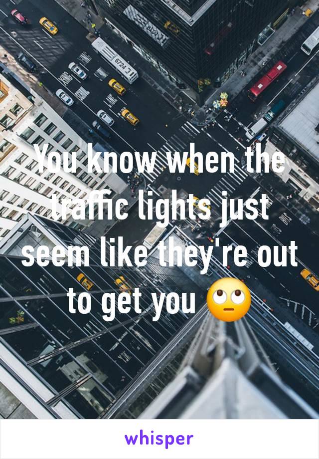 You know when the traffic lights just seem like they're out to get you 🙄