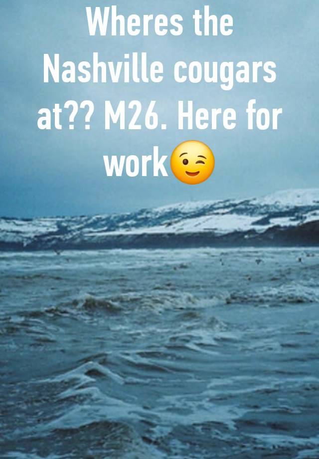 Wheres the Nashville cougars at?? M26. Here for work😉