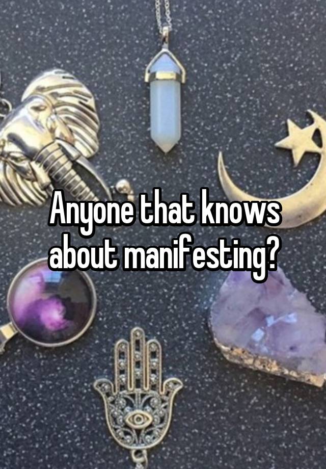 Anyone that knows about manifesting?