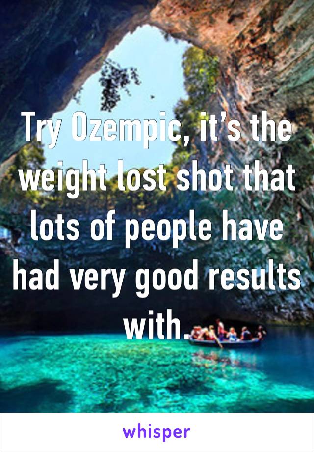 Try Ozempic, it’s the weight lost shot that lots of people have had very good results with.