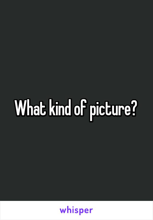 What kind of picture? 