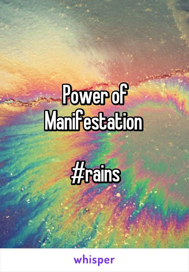 Power of Manifestation 

#rains