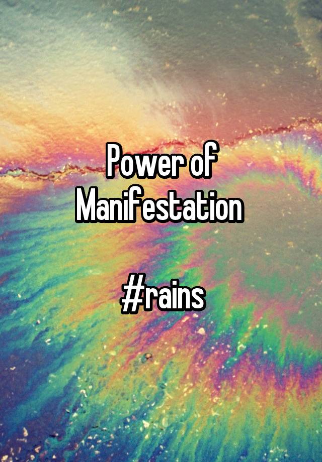 Power of Manifestation 

#rains