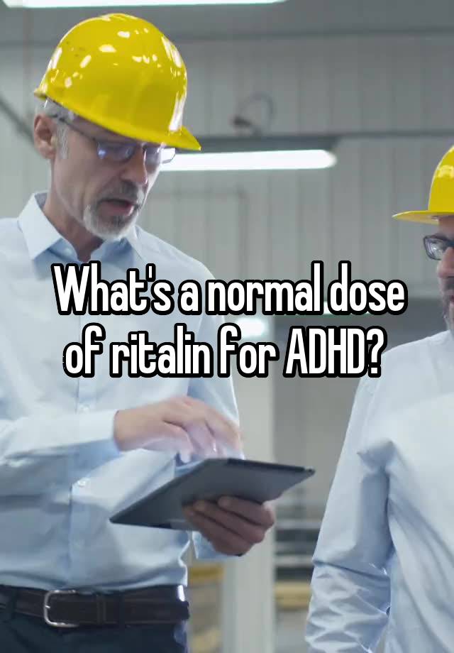 What's a normal dose of ritalin for ADHD? 