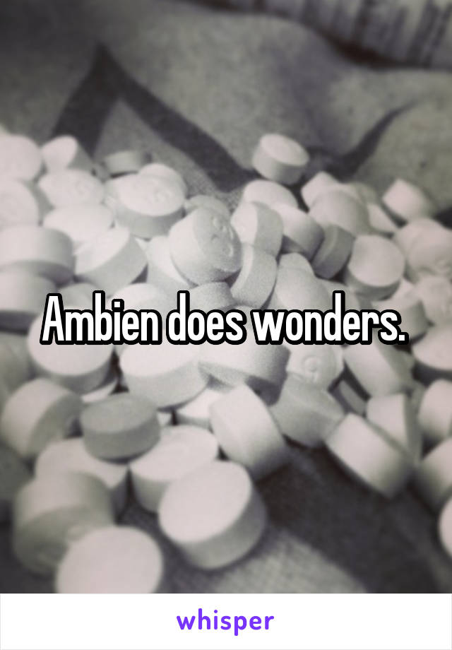 Ambien does wonders. 