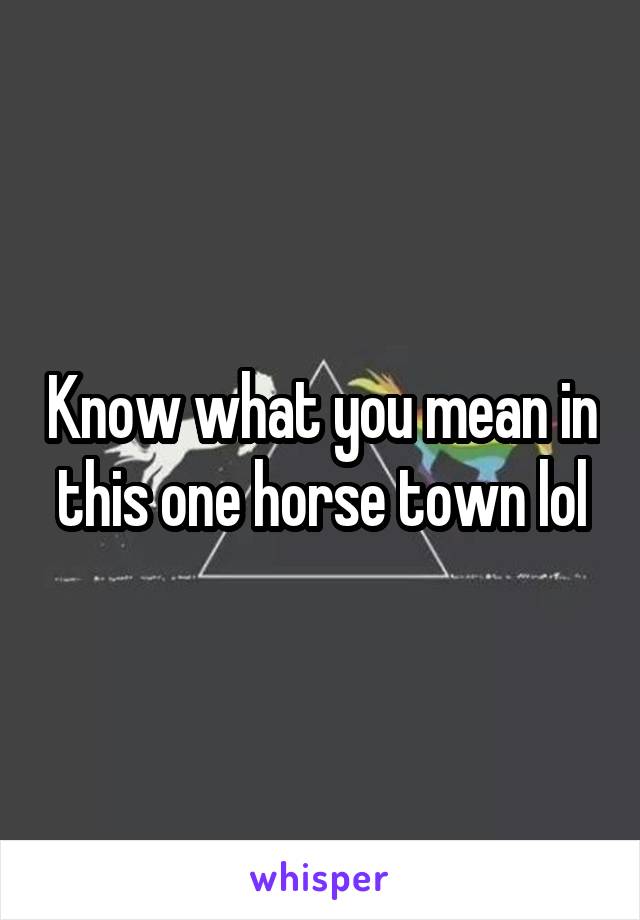 Know what you mean in this one horse town lol