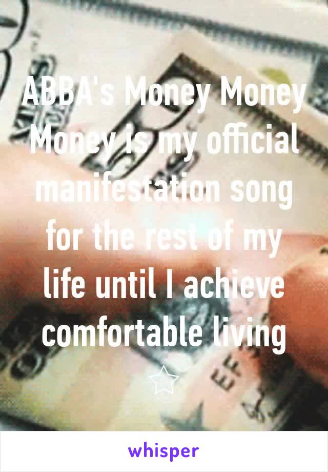 ABBA's Money Money Money is my official manifestation song for the rest of my life until I achieve comfortable living
☆