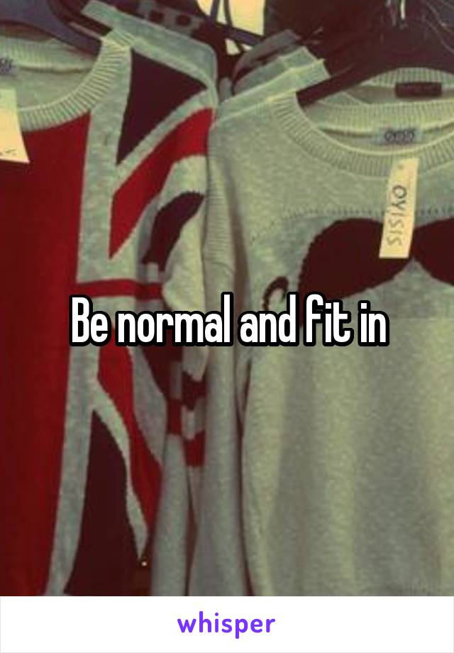 Be normal and fit in