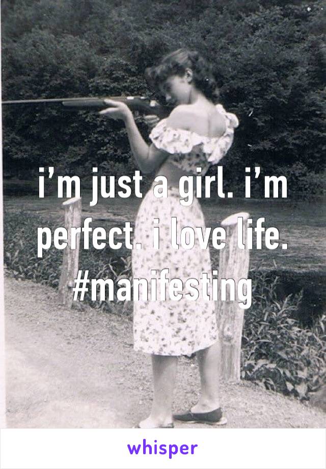 i’m just a girl. i’m perfect. i love life. 
#manifesting