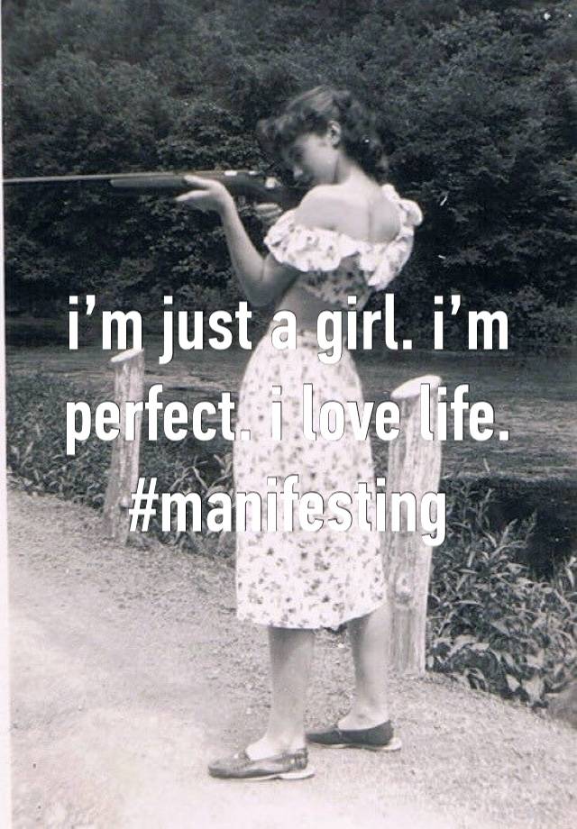 i’m just a girl. i’m perfect. i love life. 
#manifesting