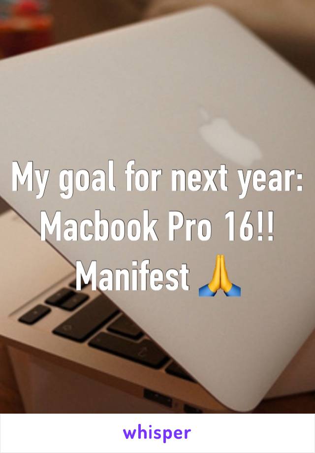 My goal for next year:
Macbook Pro 16!!
Manifest 🙏