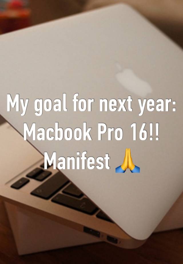 My goal for next year:
Macbook Pro 16!!
Manifest 🙏