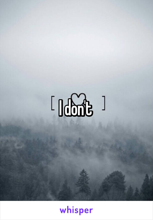 I don't 