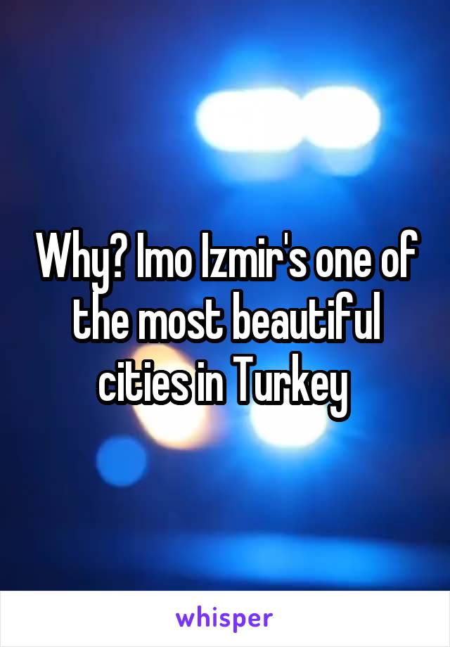 Why? Imo Izmir's one of the most beautiful cities in Turkey 