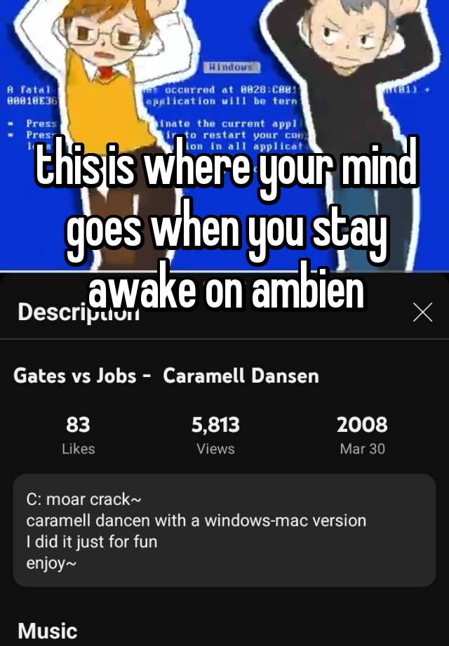 this is where your mind goes when you stay awake on ambien

  
 