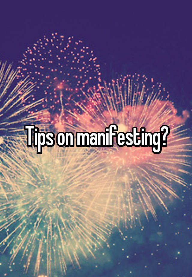 Tips on manifesting?