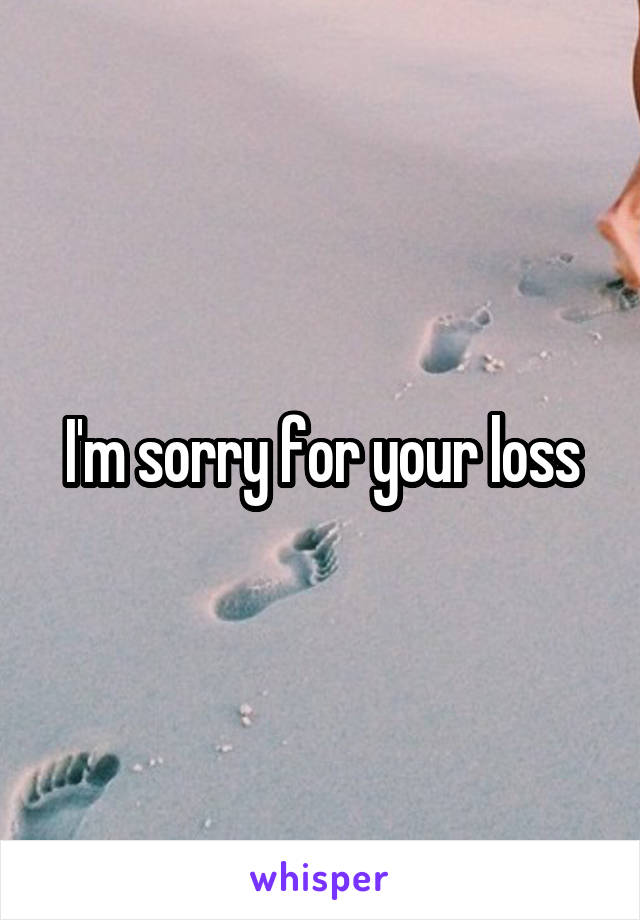 I'm sorry for your loss