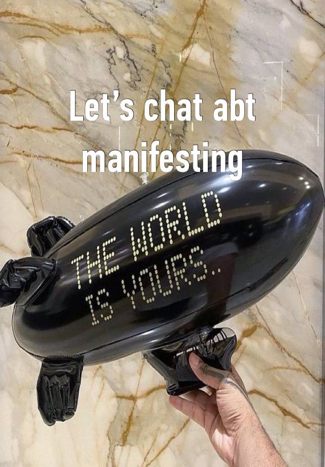 Let’s chat abt manifesting 