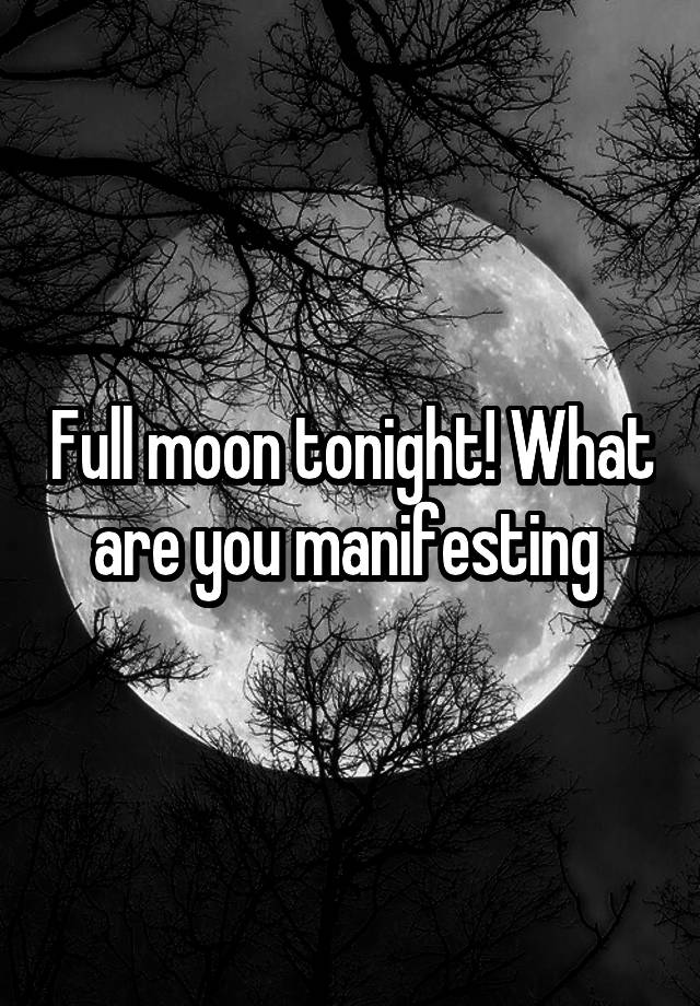 Full moon tonight! What are you manifesting 