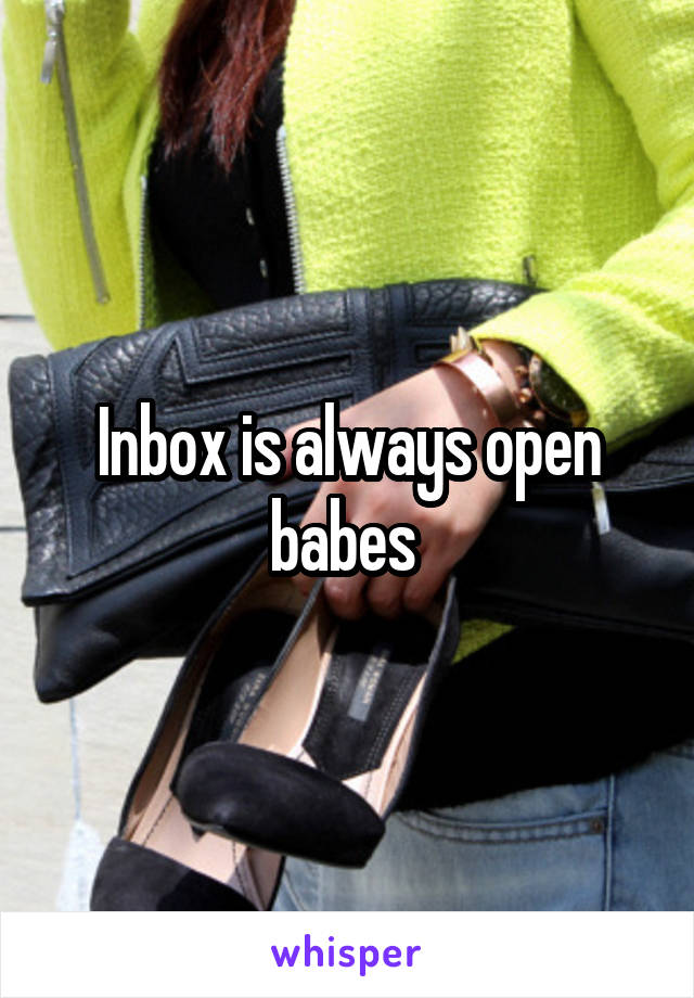 Inbox is always open babes 