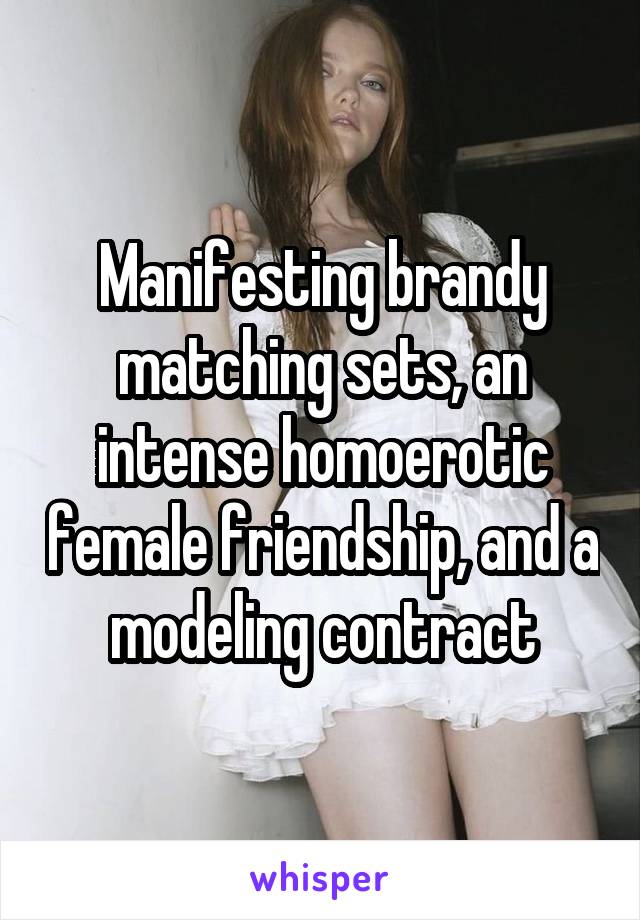 Manifesting brandy matching sets, an intense homoerotic female friendship, and a modeling contract