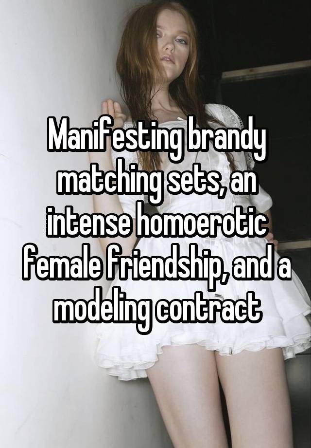 Manifesting brandy matching sets, an intense homoerotic female friendship, and a modeling contract