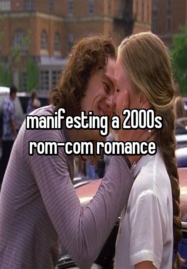 manifesting a 2000s rom-com romance 