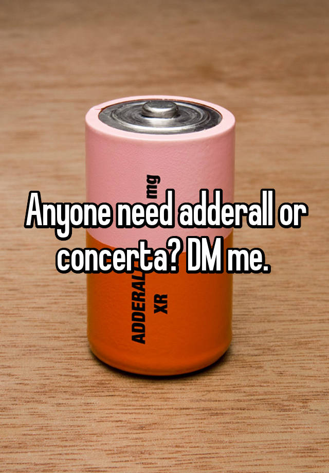 Anyone need adderall or concerta? DM me. 