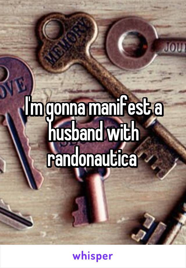 I'm gonna manifest a husband with randonautica 