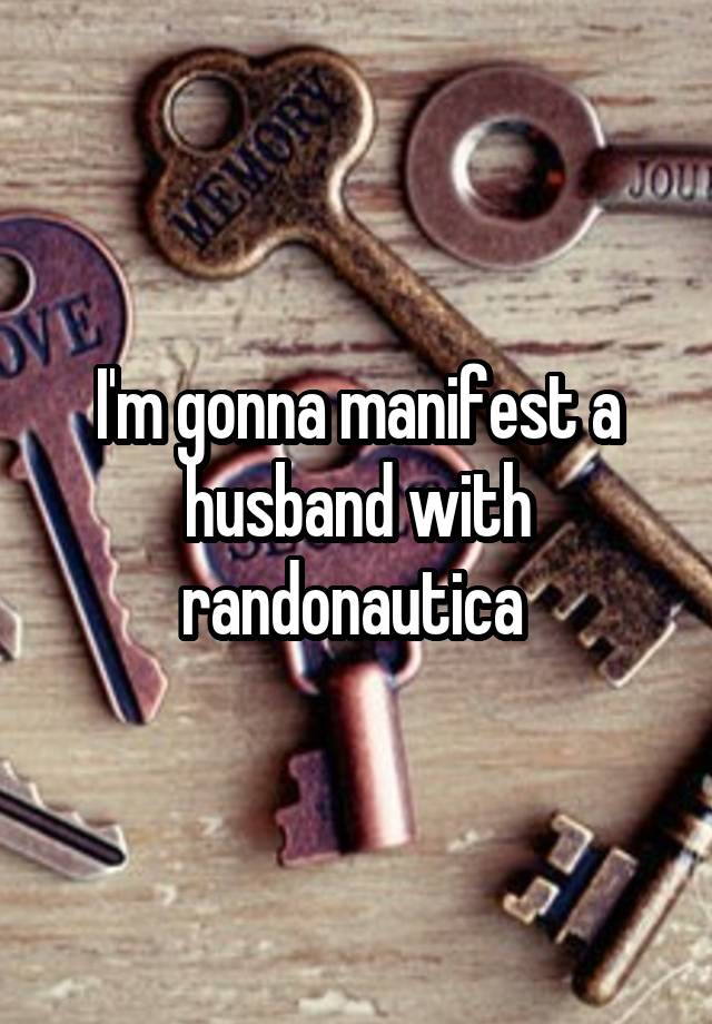 I'm gonna manifest a husband with randonautica 