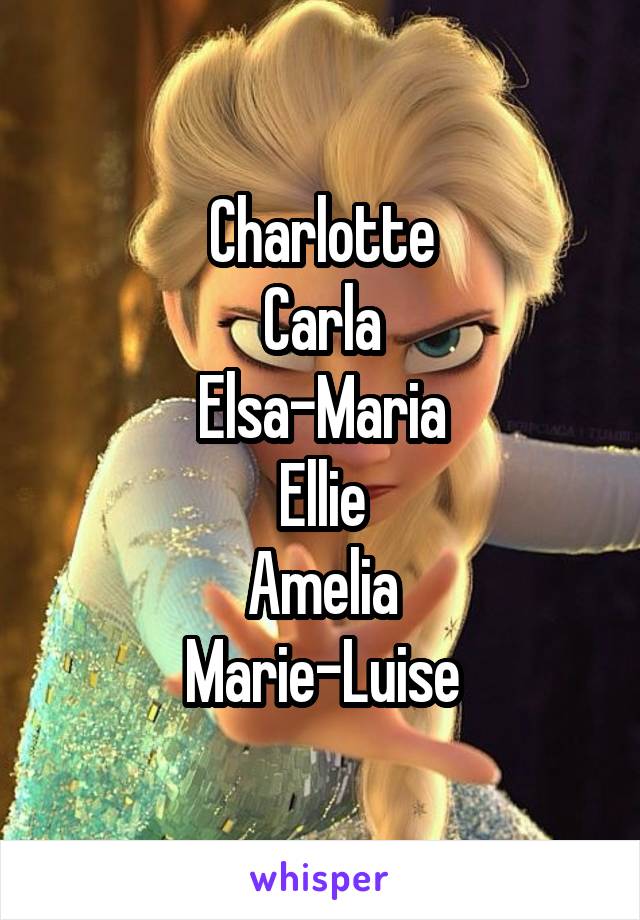 Charlotte
Carla
Elsa-Maria
Ellie
Amelia
Marie-Luise