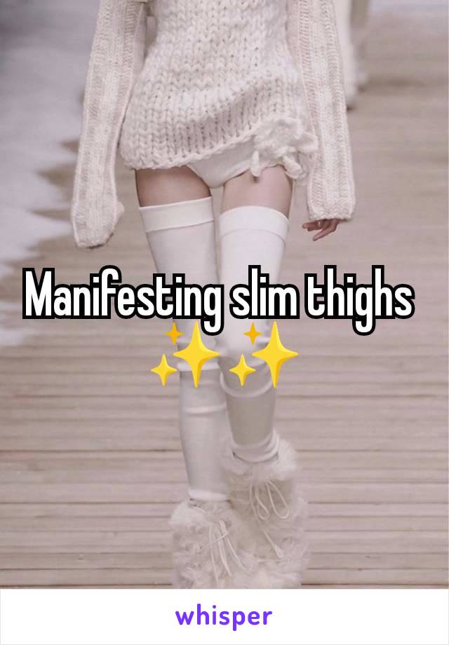 Manifesting slim thighs 
✨️✨️