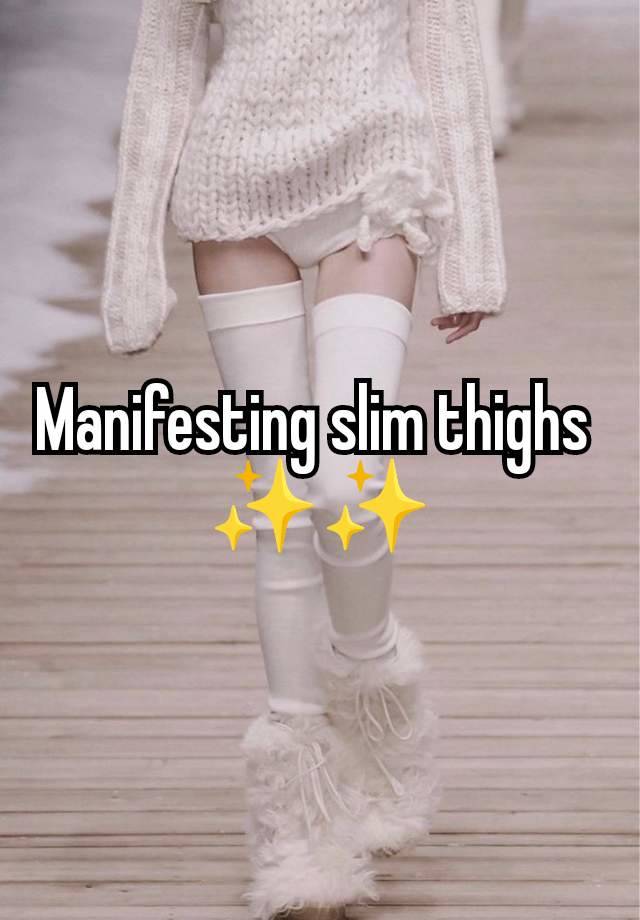 Manifesting slim thighs 
✨️✨️