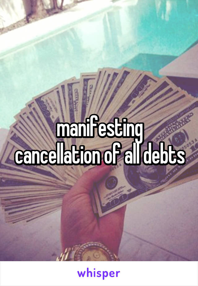 manifesting cancellation of all debts