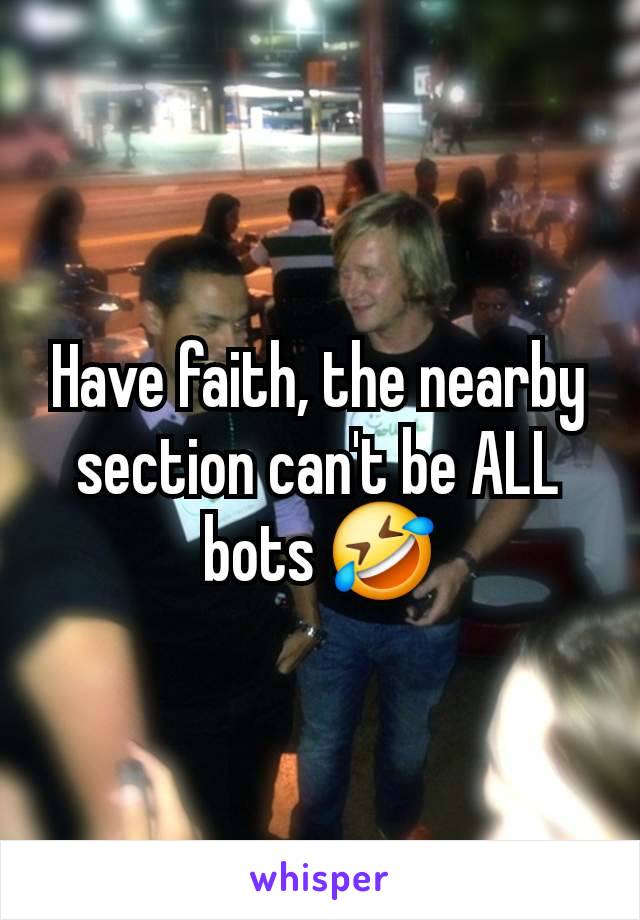 Have faith, the nearby section can't be ALL bots 🤣