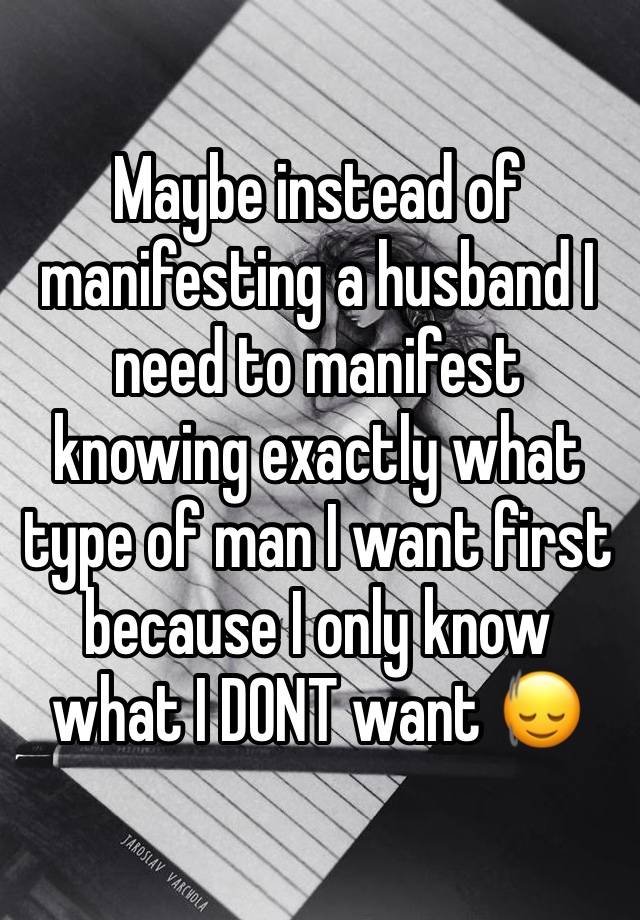 Maybe instead of manifesting a husband I need to manifest knowing exactly what type of man I want first because I only know what I DONT want 🙂‍↕️