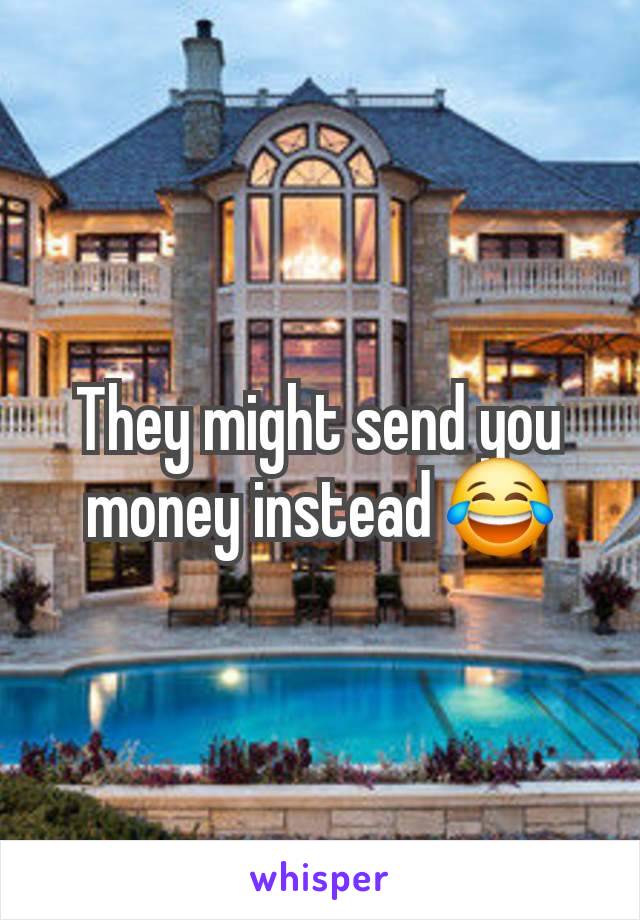 They might send you money instead 😂